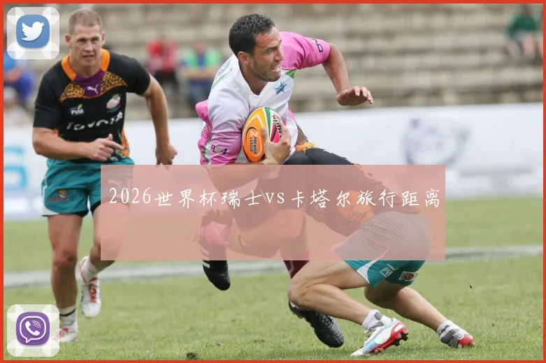 2026世界杯瑞士vs卡塔尔旅行距离
